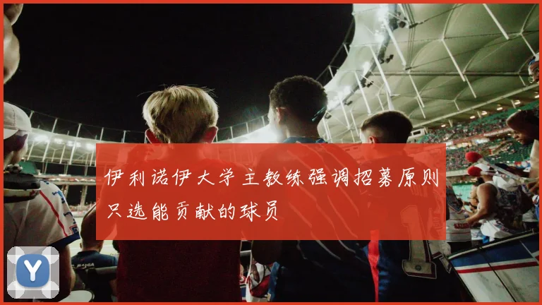 伊利诺伊大学主教练强调招募原则只选能贡献的球员